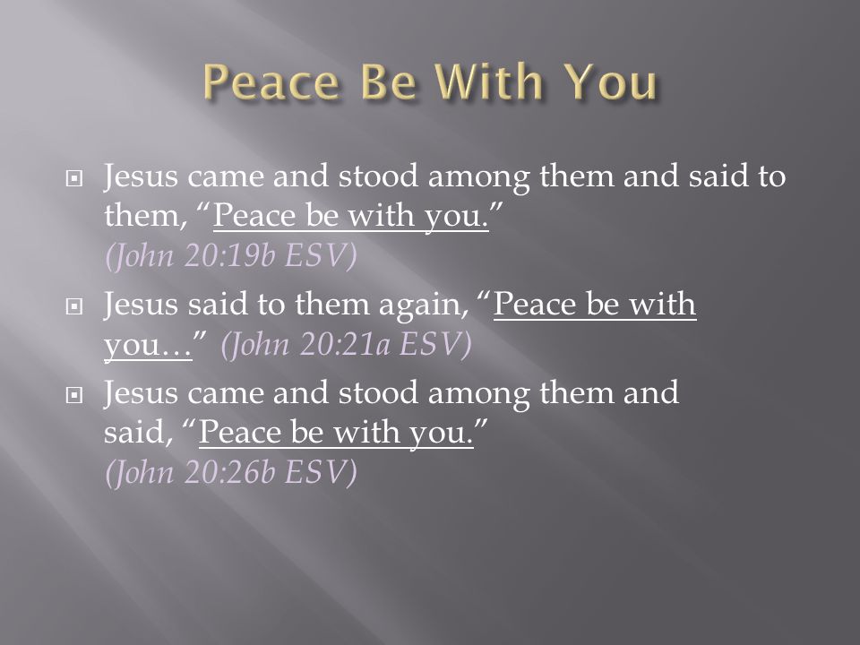 Peace Be With You Jesus came and stood among them and said to them, Peace be with you. (John 20:19b ESV)