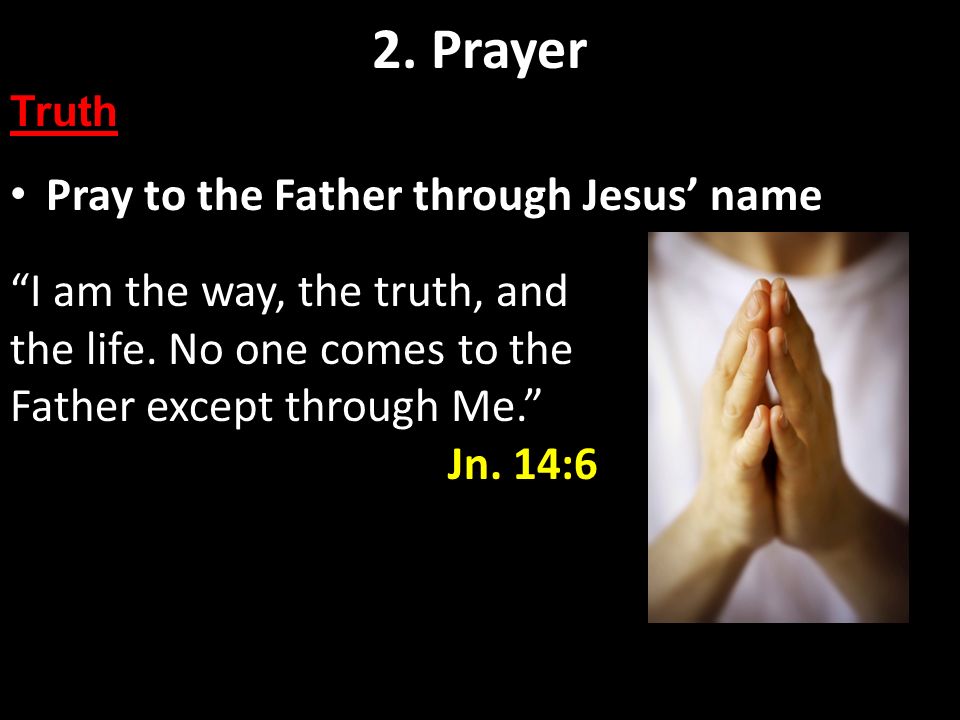 2. Prayer Pray to the Father through Jesus’ name