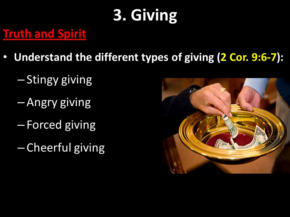 3. Giving Truth and Spirit Stingy giving Angry giving Forced giving