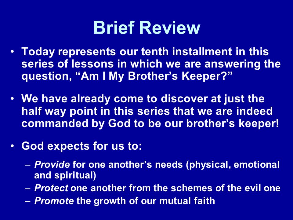 Brief Review Today represents our tenth installment in this series of lessons in which we are answering the question, Am I My Brother’s Keeper