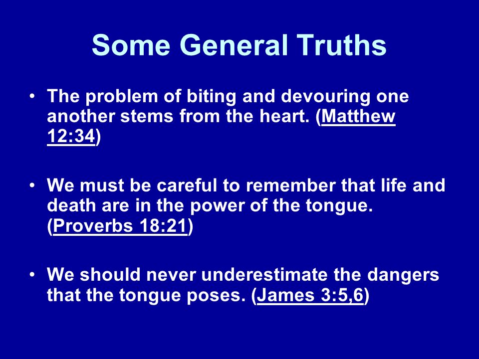 Some General Truths The problem of biting and devouring one another stems from the heart. (Matthew 12:34)
