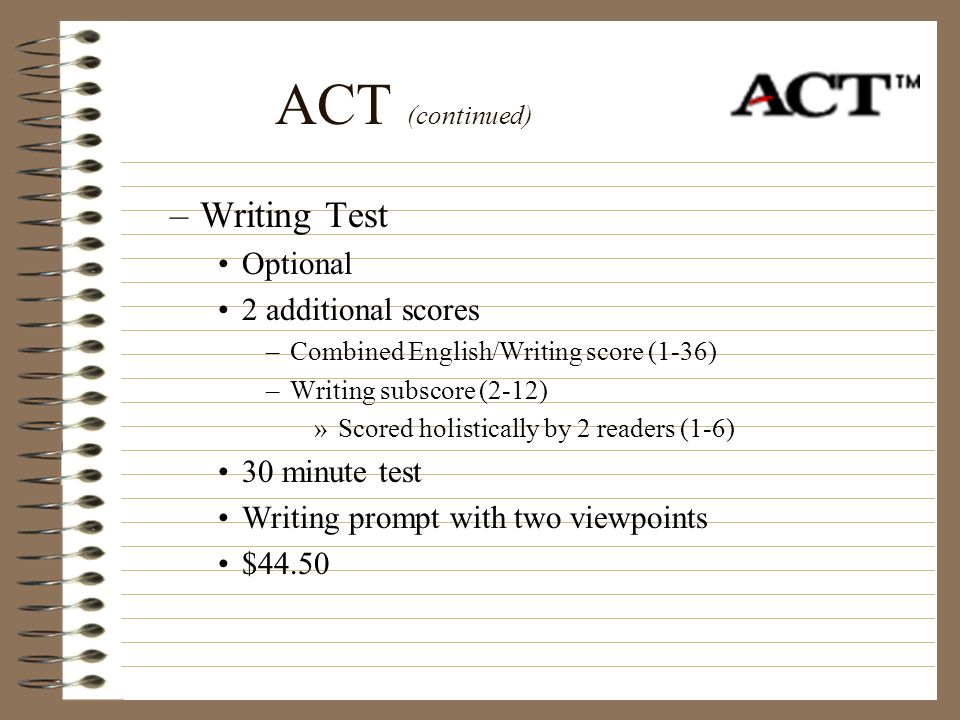 ACT (continued) Writing Test Optional 2 additional scores