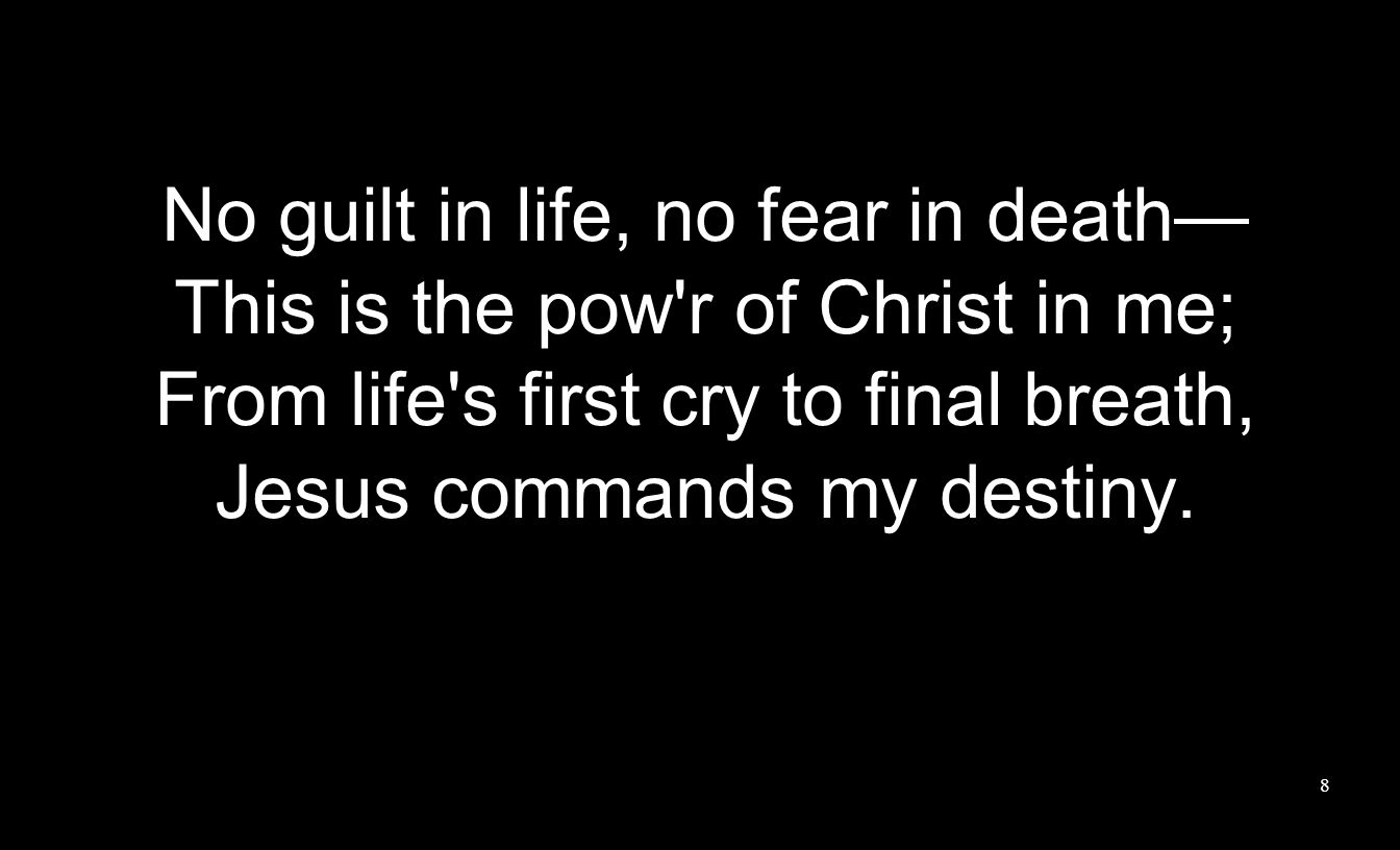 No guilt in life, no fear in death— This is the pow r of Christ in me;