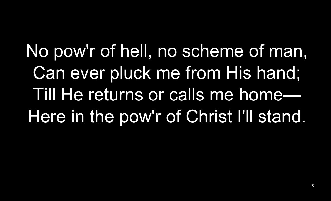 No pow r of hell, no scheme of man, Can ever pluck me from His hand;