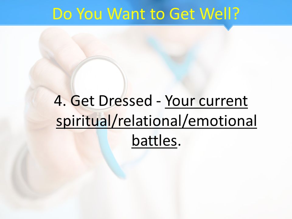 4. Get Dressed - Your current spiritual/relational/emotional battles.