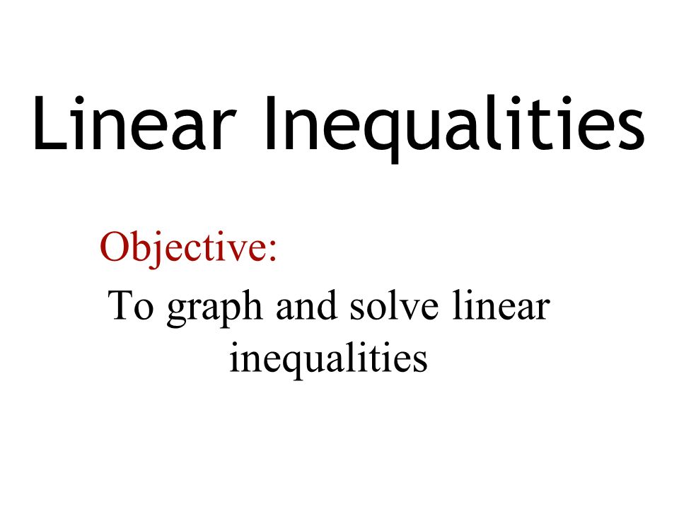 To graph and solve linear inequalities