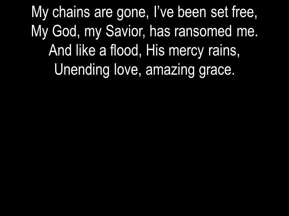 My chains are gone, I’ve been set free,