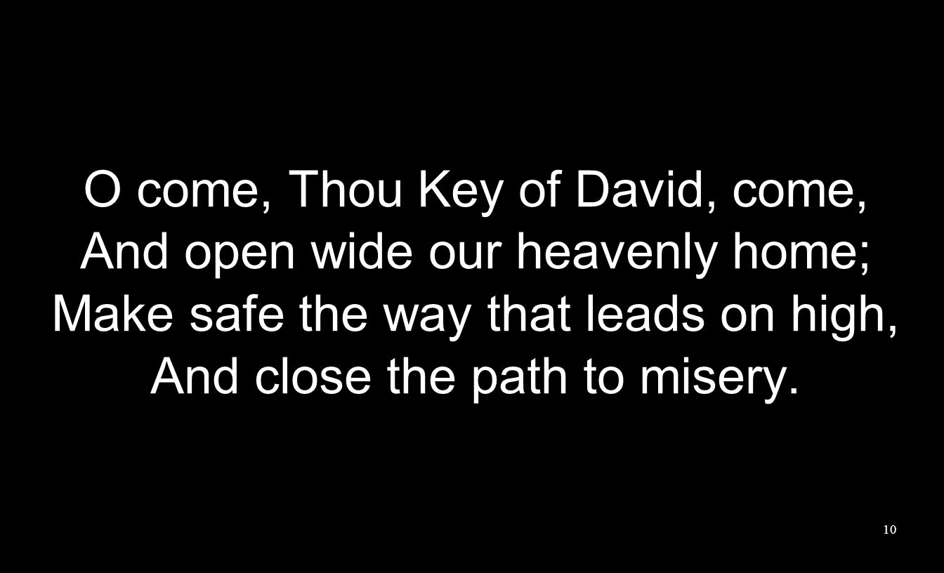 O come, Thou Key of David, come, And open wide our heavenly home;