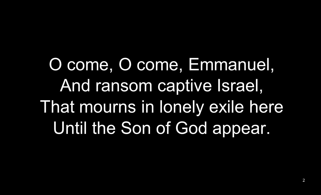 And ransom captive Israel, That mourns in lonely exile here