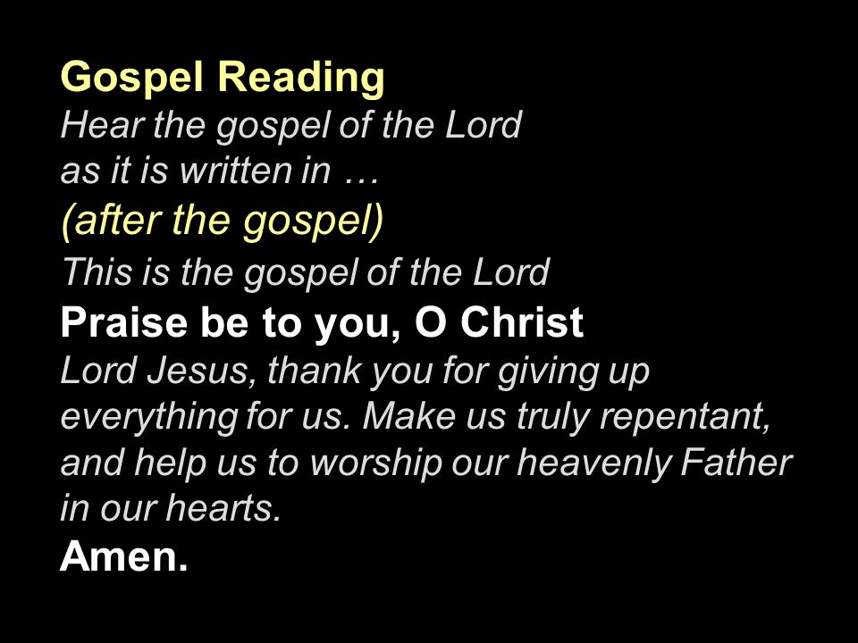 Gospel Reading (after the gospel) Amen. Hear the gospel of the Lord