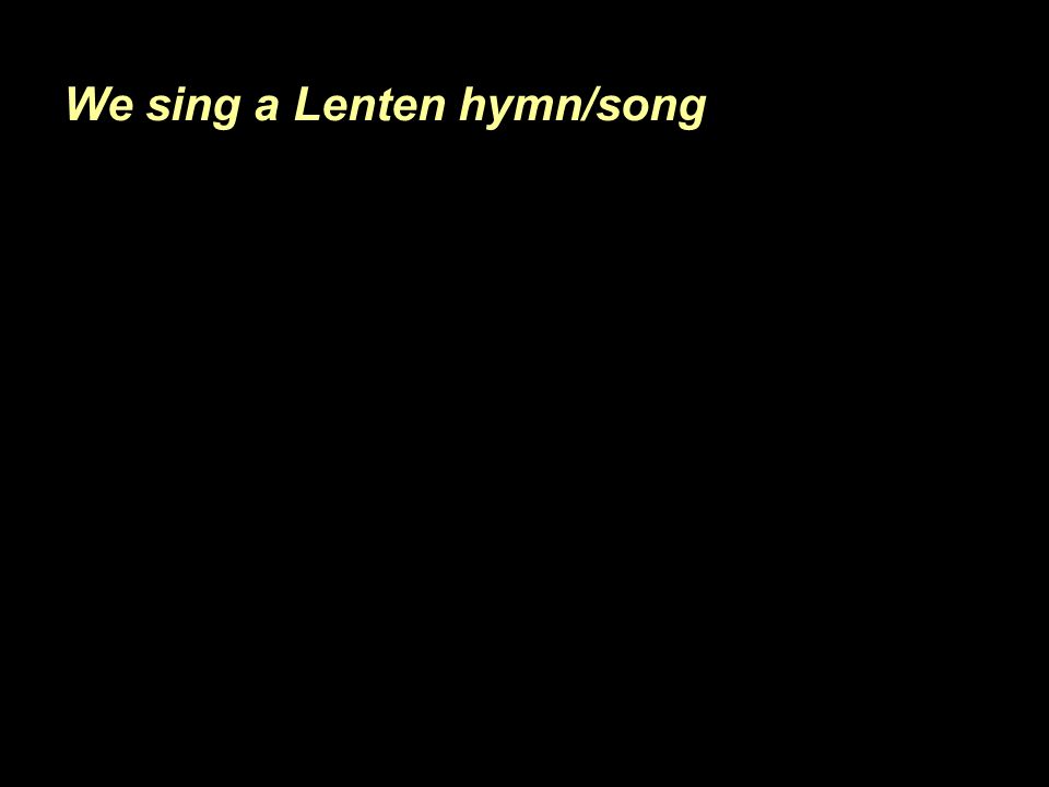 We sing a Lenten hymn/song