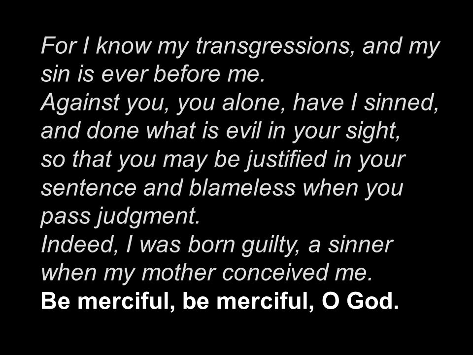 For I know my transgressions, and my sin is ever before me