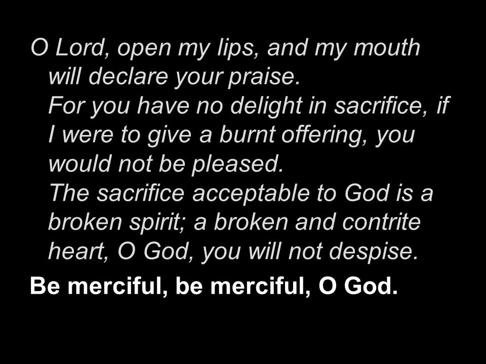 O Lord, open my lips, and my mouth will declare your praise
