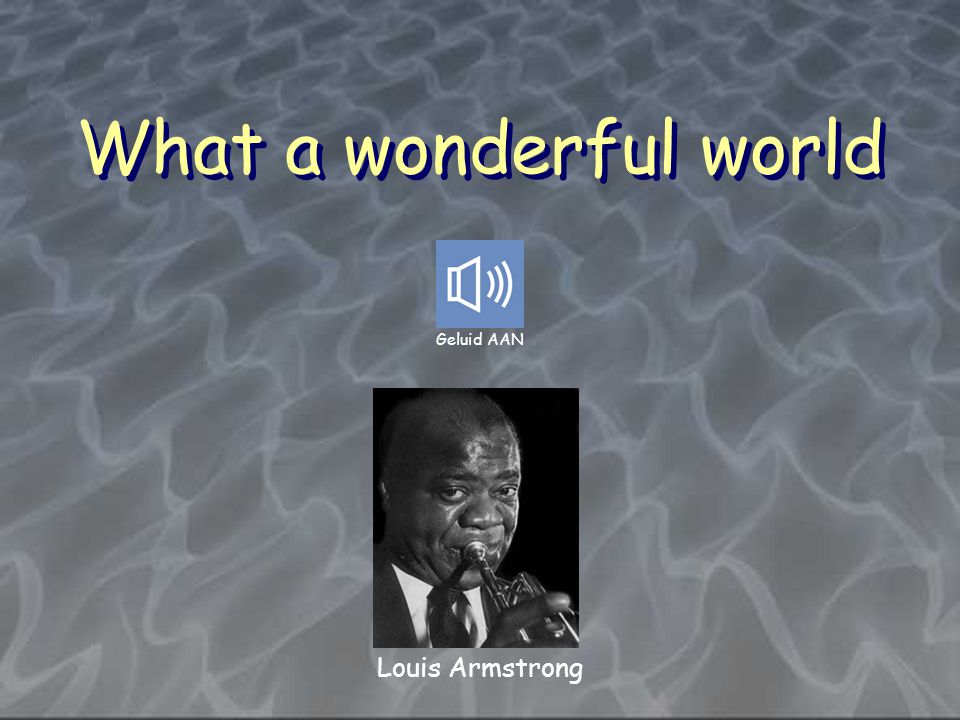 What a wonderful world Geluid AAN Louis Armstrong