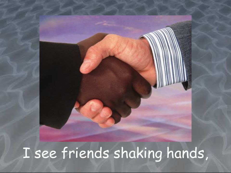 I see friends shaking hands,