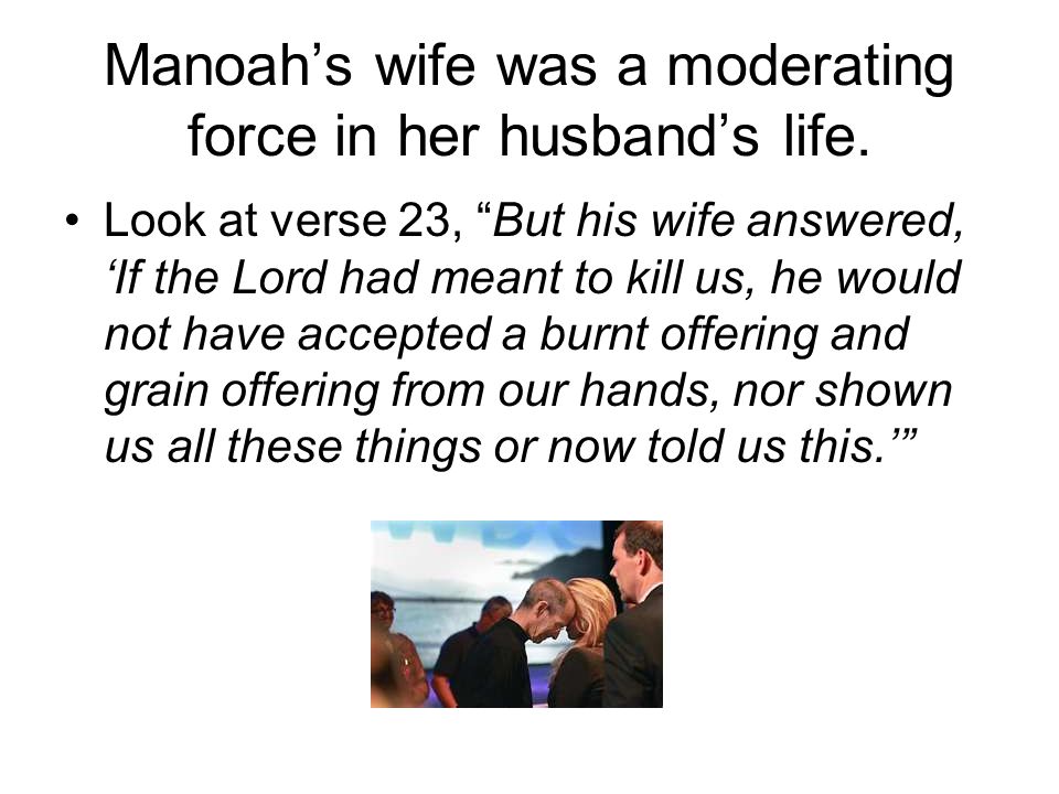 Manoah’s wife was a moderating force in her husband’s life.