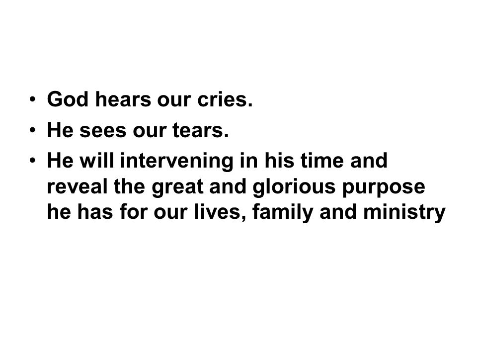 God hears our cries. He sees our tears.