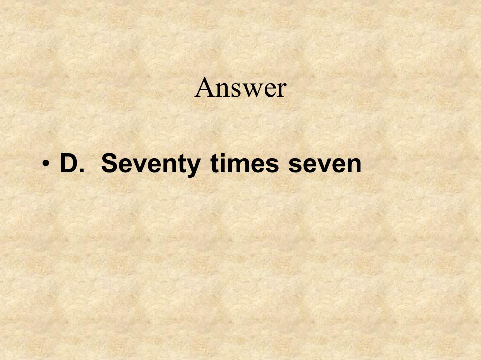 Answer D. Seventy times seven