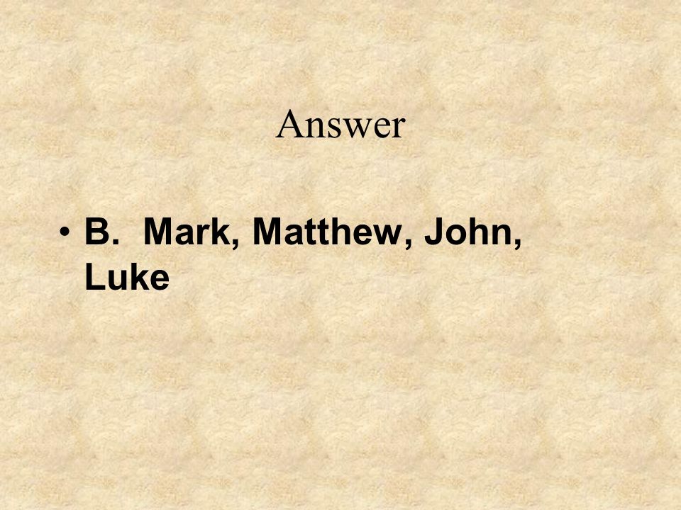 Answer B. Mark, Matthew, John, Luke