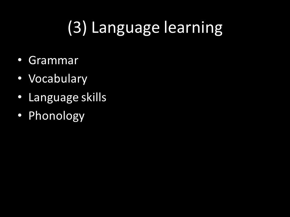 (3) Language learning Grammar Vocabulary Language skills Phonology