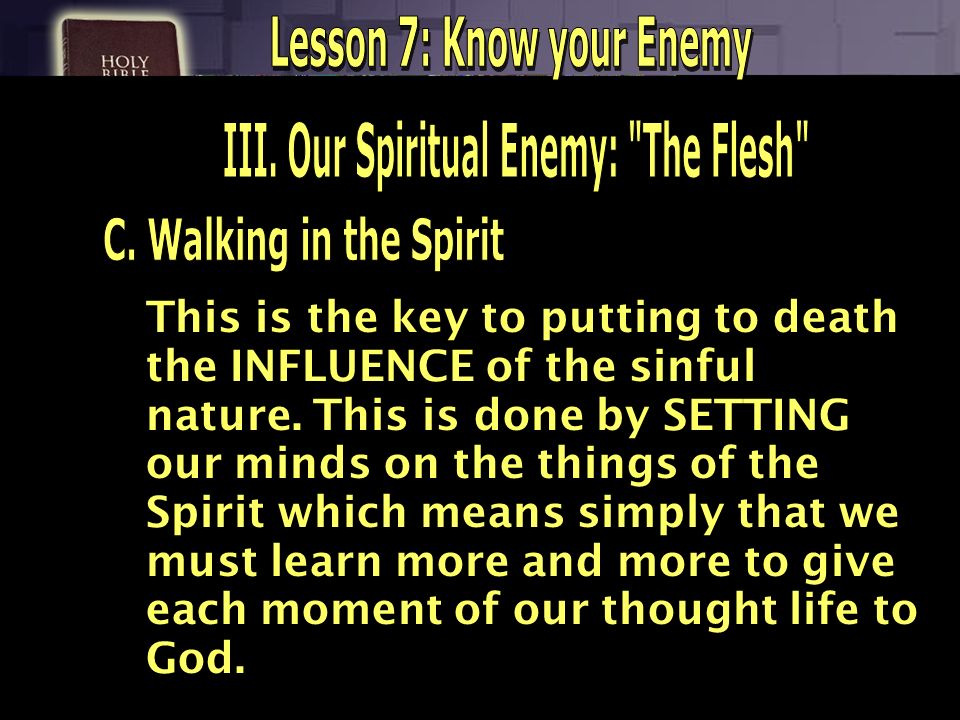 Lesson 7: Know your Enemy III. Our Spiritual Enemy: The Flesh