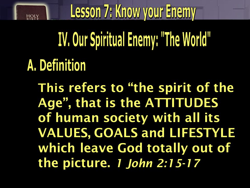 Lesson 7: Know your Enemy IV. Our Spiritual Enemy: The World