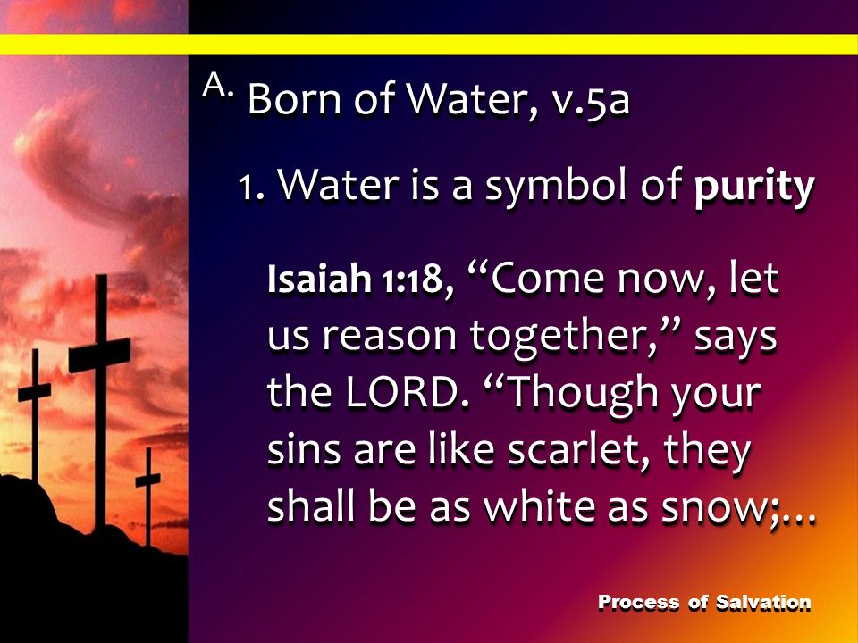 A. Born of Water, v.5a 1. Water is a symbol of purity