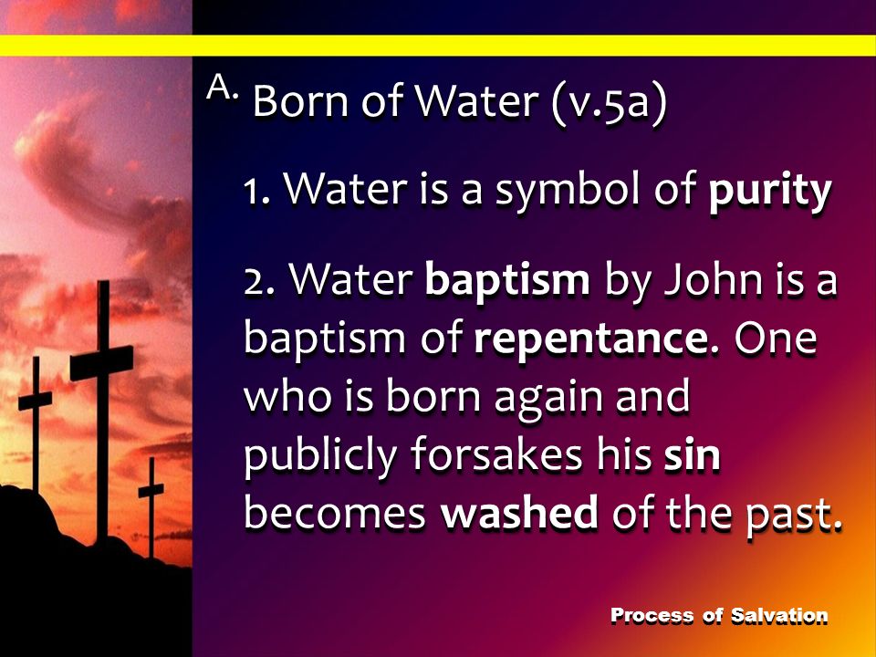 A. Born of Water (v.5a) 1. Water is a symbol of purity