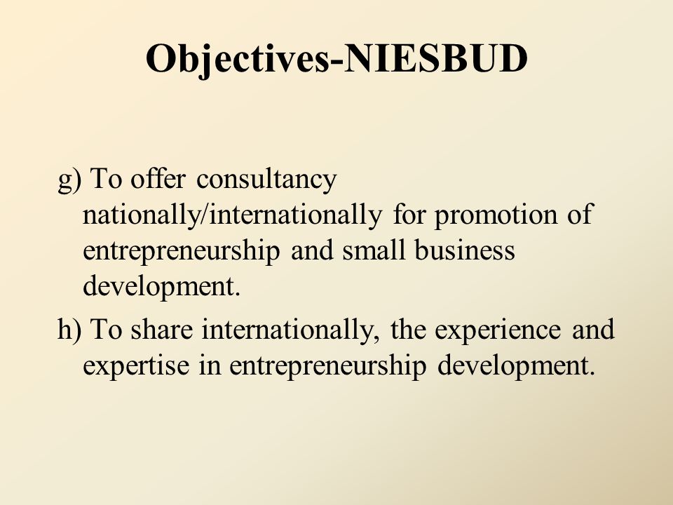Objectives-NIESBUD g) To offer consultancy nationally/internationally for promotion of entrepreneurship and small business development.