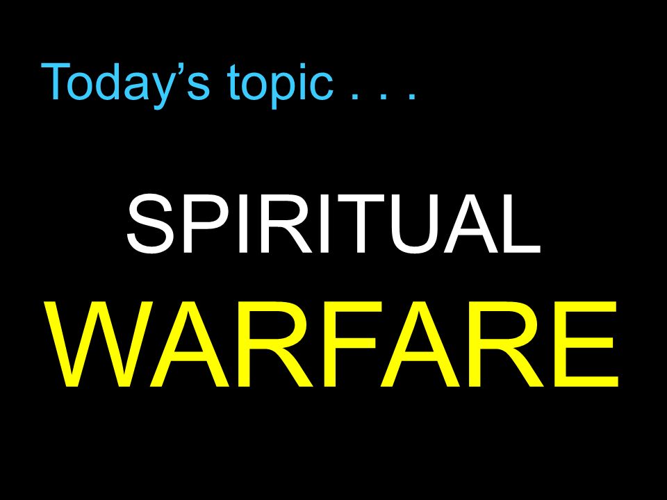 SPIRITUAL WARFARE Today’s topic Let me tell you a story . . .