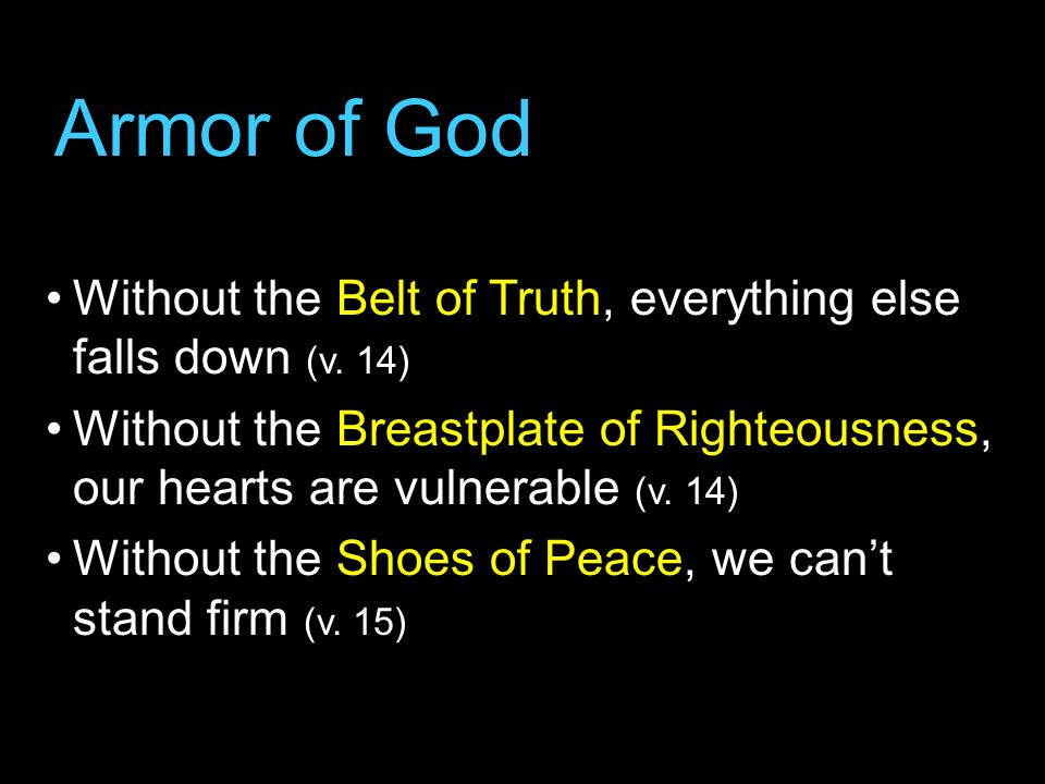 Armor of God Without the Belt of Truth, everything else falls down (v. 14)