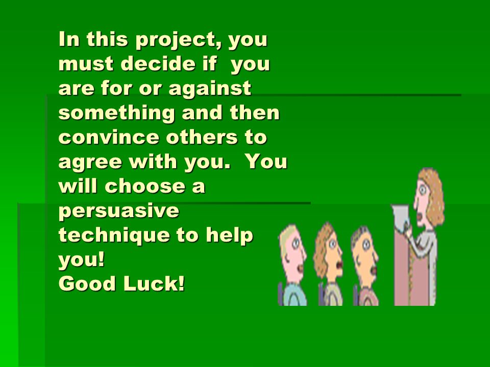 In this project, you must decide if you are for or against something and then convince others to agree with you.