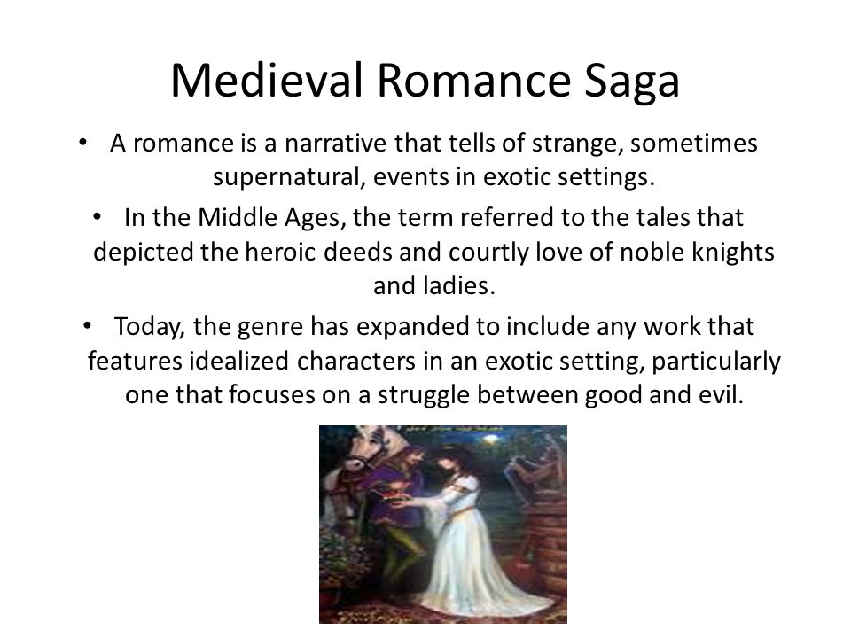 Medieval Romance Saga A romance is a narrative that tells of strange, sometimes supernatural, events in exotic settings.