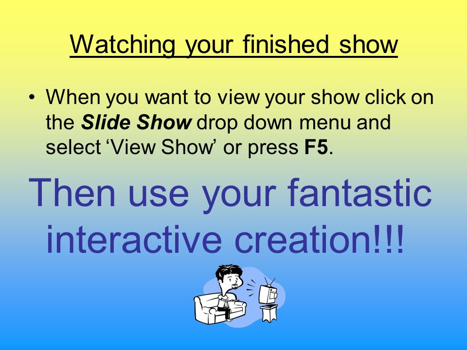 Watching your finished show