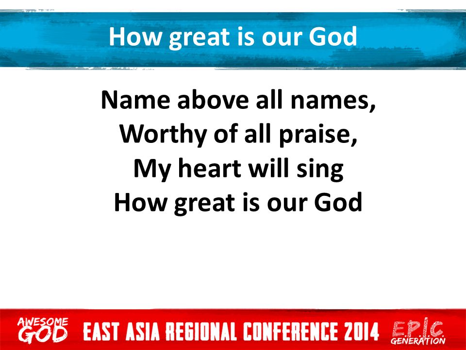 How great is our God Name above all names, Worthy of all praise, My heart will sing.