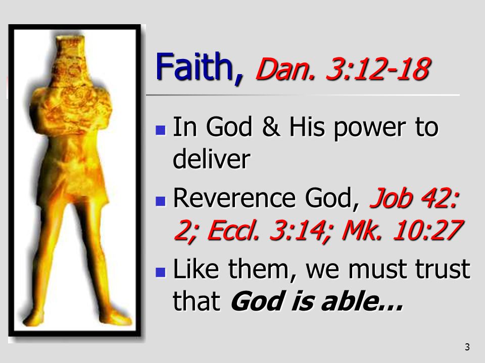Faith, Dan. 3:12-18 In God & His power to deliver