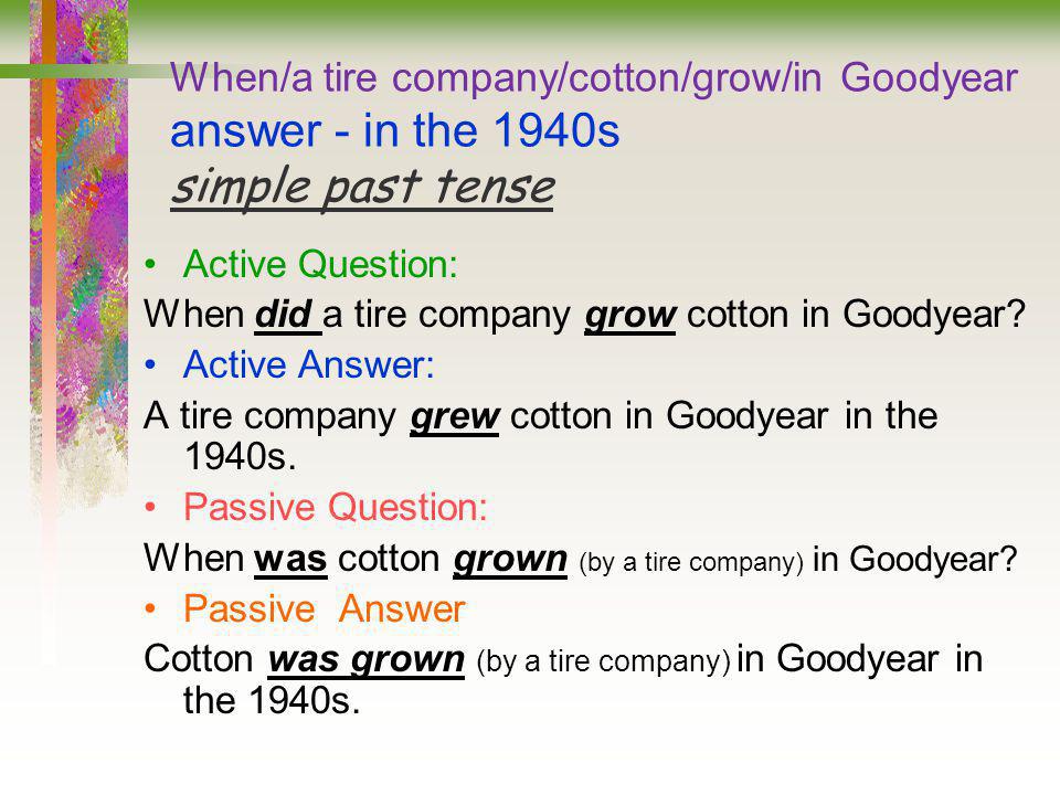 When/a tire company/cotton/grow/in Goodyear answer - in the 1940s simple past tense