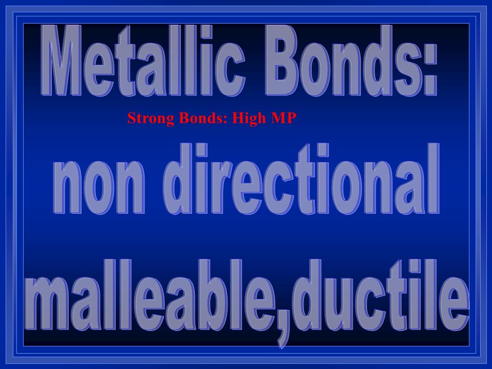 Metallic Bonds: non directional malleable,ductile