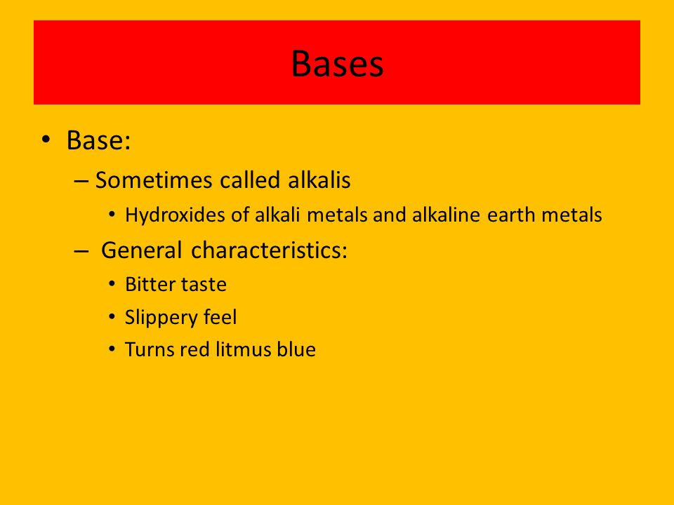 Bases Base: Sometimes called alkalis General characteristics: