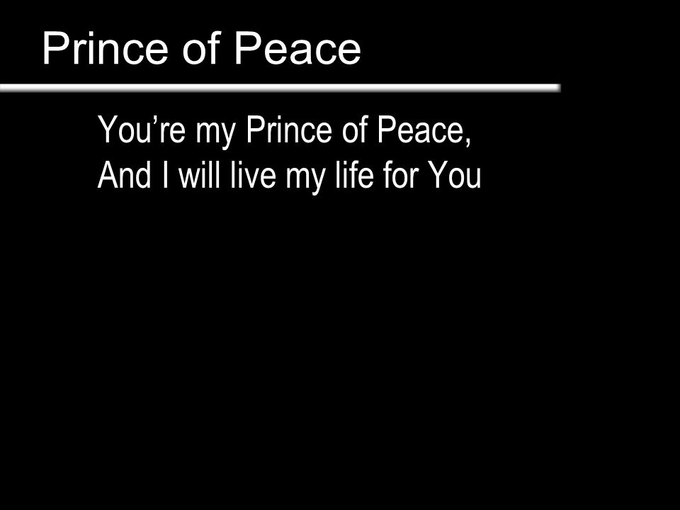 Prince of Peace You’re my Prince of Peace,