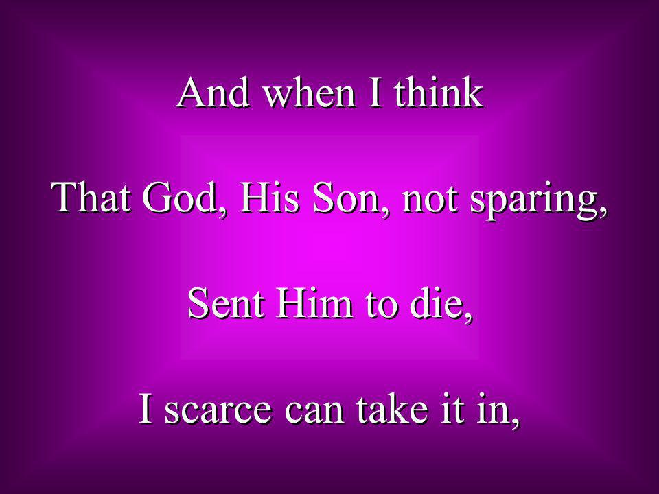 That God, His Son, not sparing,
