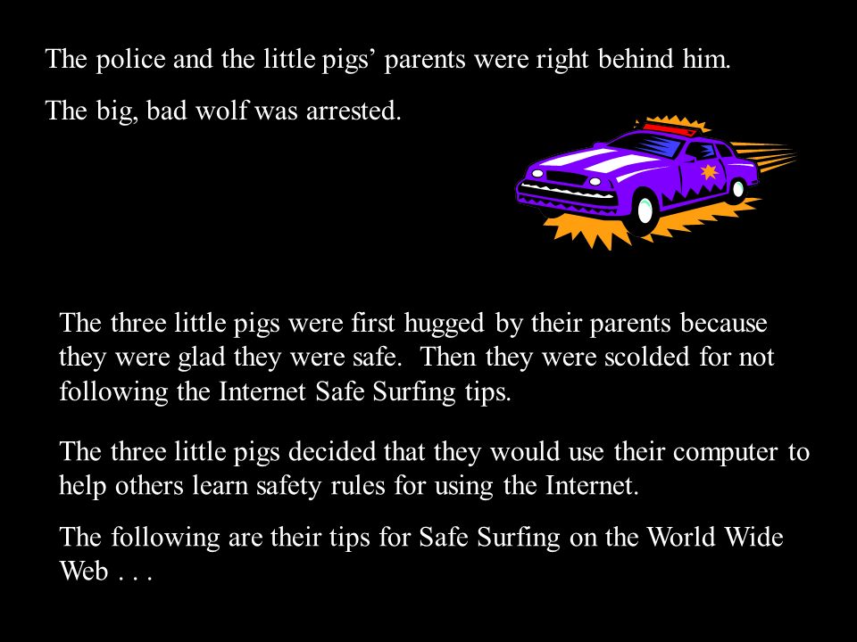 The police and the little pigs’ parents were right behind him.