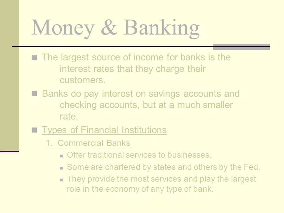 Money & Banking The largest source of income for banks is the interest rates that they charge their customers.
