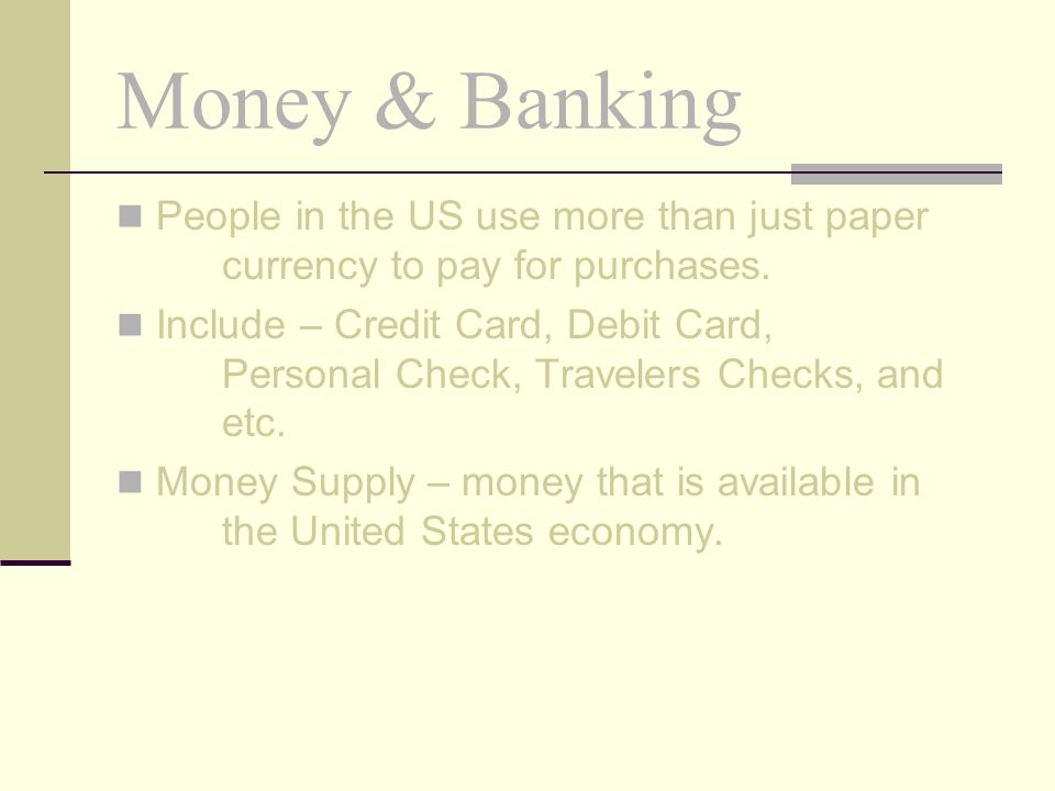 Money & Banking People in the US use more than just paper currency to pay for purchases.