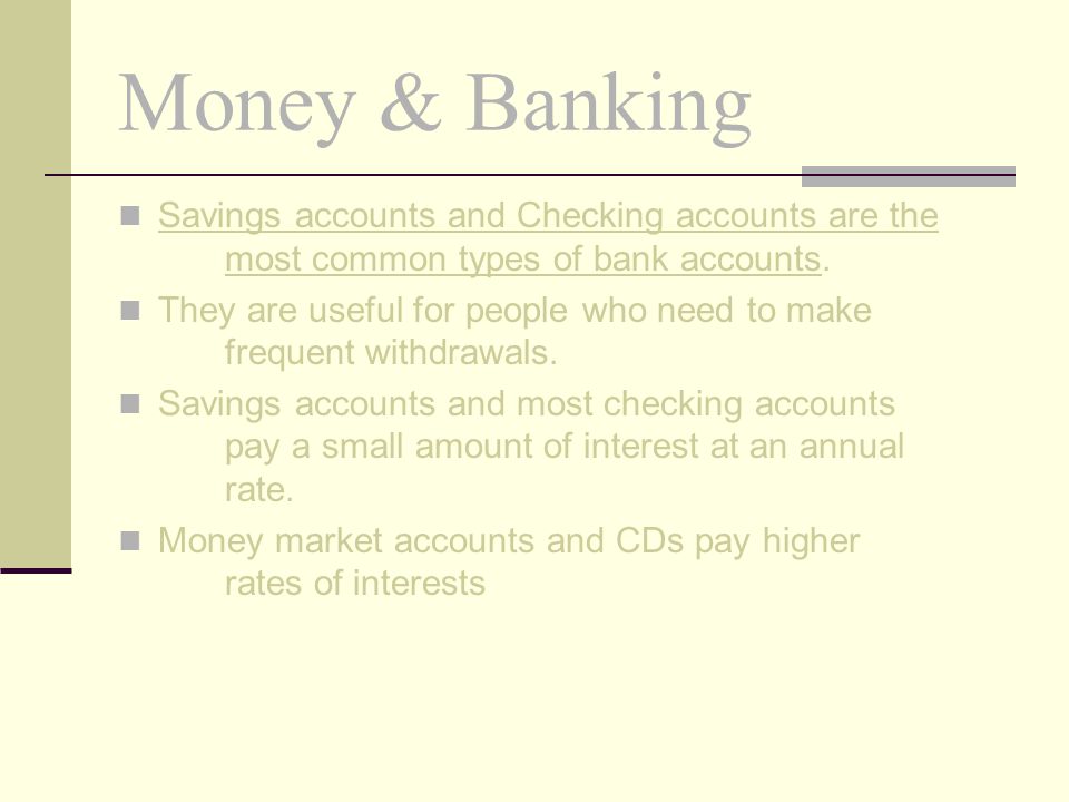 Money & Banking Savings accounts and Checking accounts are the most common types of bank accounts.