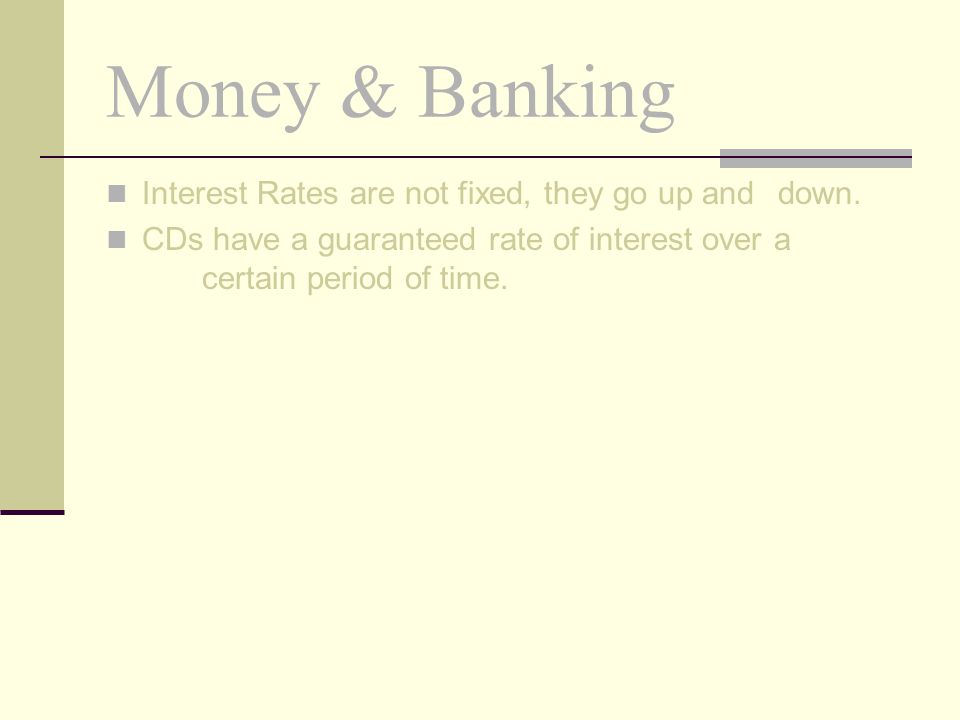 Money & Banking Interest Rates are not fixed, they go up and down.