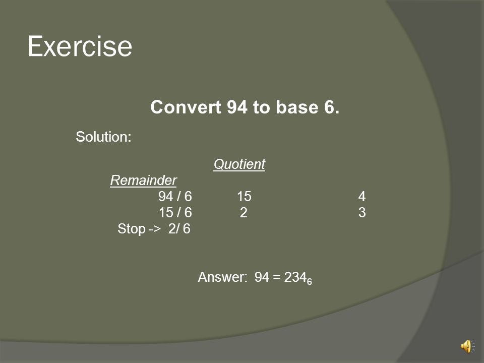 Exercise Convert 94 to base 6. Solution: 94 / / 6 2 3