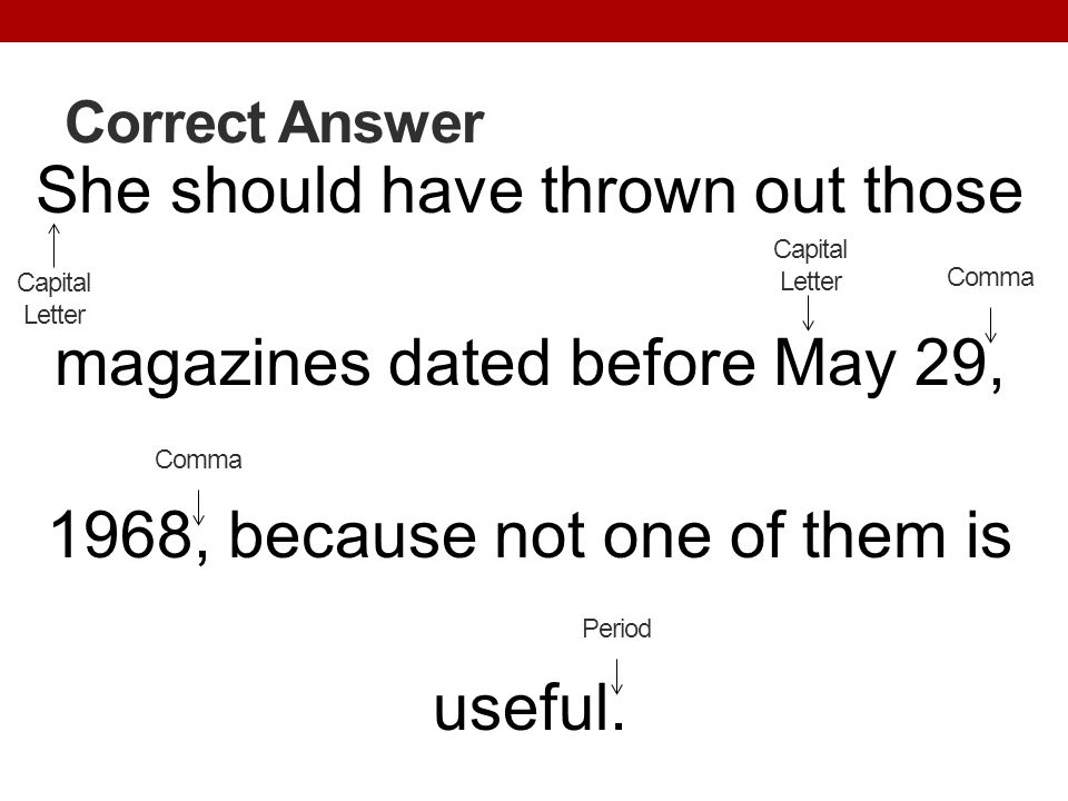 Correct Answer She should have thrown out those magazines dated before May 29, 1968, because not one of them is useful.