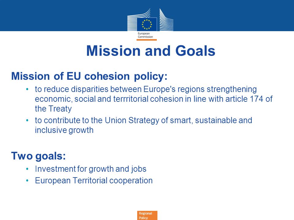 Mission and Goals Mission of EU cohesion policy: Two goals:
