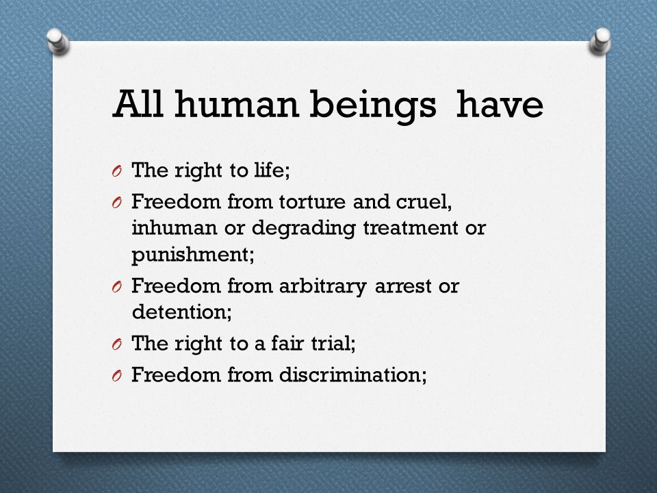 All human beings have The right to life;